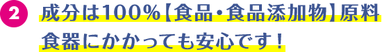 成分は100%【食品・食品添加物】原料。食器にかかっても安心です!