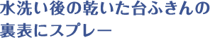 水洗い後の乾いた台ふきんの裏表にスプレー