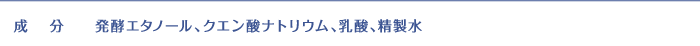 成分:発酵エタノール、クエン酸ナトリウム、乳酸、精製水