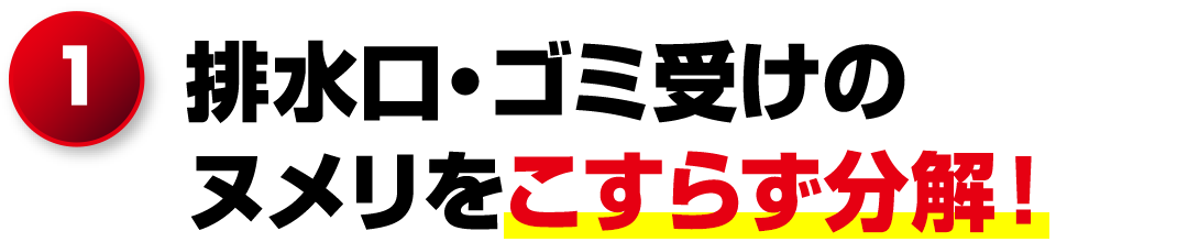 1.排水口・ゴミ受けのヌメリをこすらず分解!
